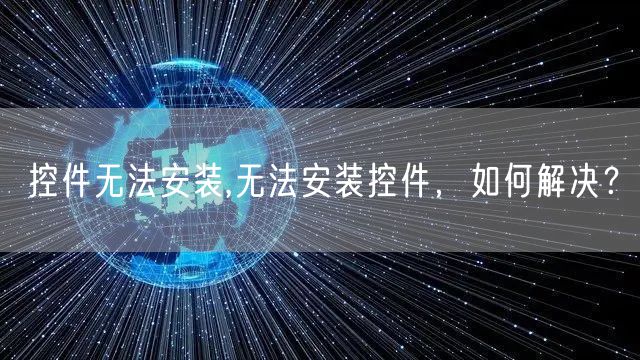 控件无法安装,无法安装控件，如何解决？
