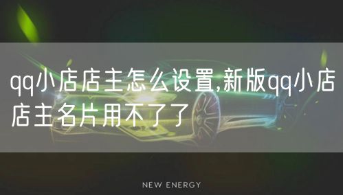 qq小店店主怎么设置,新版qq小店店主名片用不了了