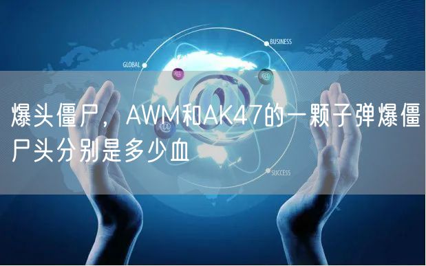 爆头僵尸，AWM和AK47的一颗子弹爆僵尸头分别是多少血