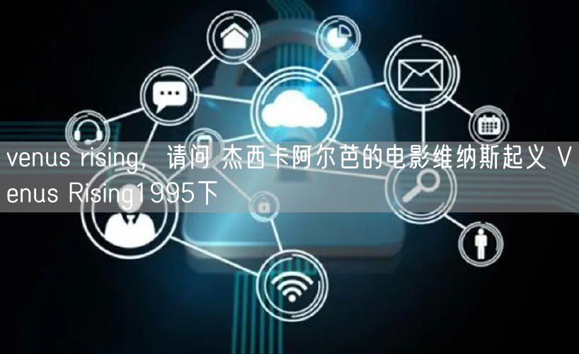 venus rising，请问 杰西卡阿尔芭的电影维纳斯起义 Venus Rising1995下