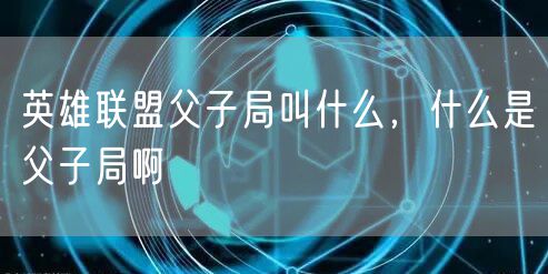 英雄联盟父子局叫什么，什么是父子局啊