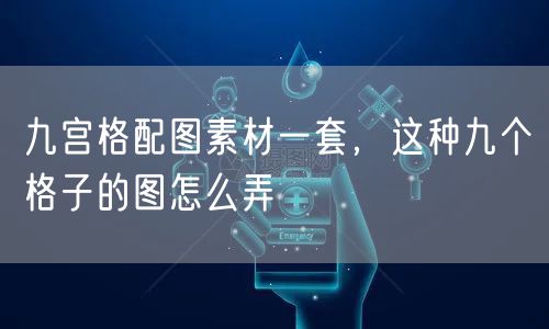 九宫格配图素材一套,这种九个格子的图怎么弄