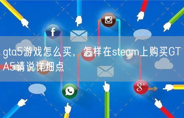 gta5游戏怎么买，怎样在steam上购买GTA5请说详细点