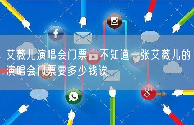 艾薇儿演唱会门票，不知道一张艾薇儿的演唱会门票要多少钱诶