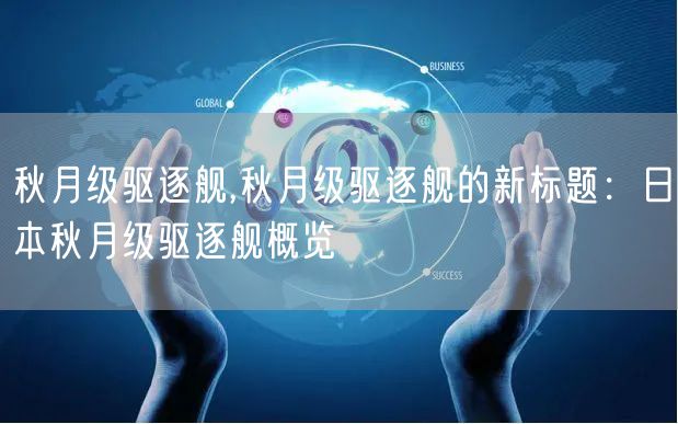 秋月级驱逐舰,秋月级驱逐舰的新标题：日本秋月级驱逐舰概览