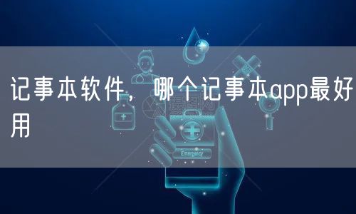 记事本软件,哪个记事本app最好用