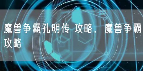魔兽争霸孔明传 攻略，魔兽争霸攻略