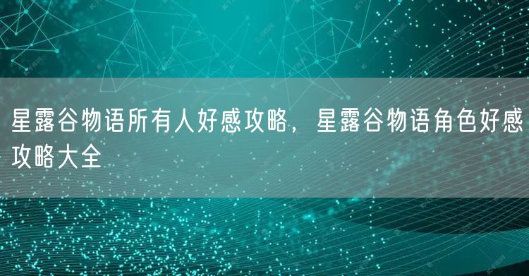 星露谷物语所有人好感攻略，星露谷物语角色好感攻略大全