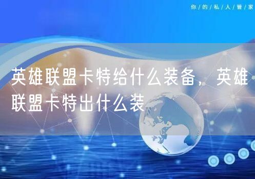 英雄联盟卡特给什么装备，英雄联盟卡特出什么装