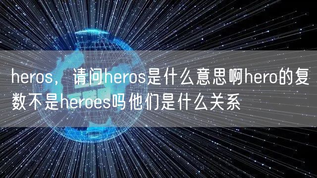 heros，请问heros是什么意思啊hero的复数不是heroes吗他们是什么关系