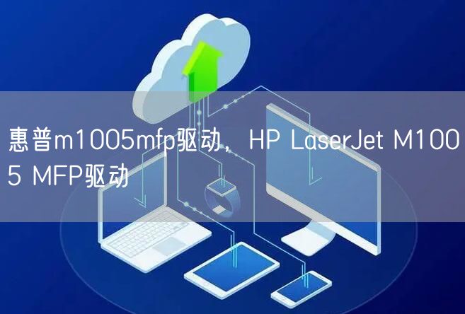 惠普m1005mfp驱动,HP LaserJet M1005 MFP驱动