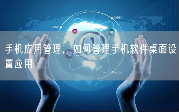 手机应用管理，如何管理手机软件桌面设置应用