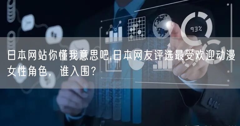 日本网站你懂我意思吧,日本网友评选最受欢迎动漫女性角色，谁入围？