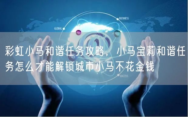彩虹小马和谐任务攻略，小马宝莉和谐任务怎么才能解锁城市小马不花金钱