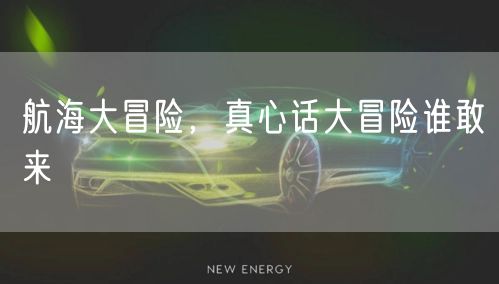 航海大冒险，真心话大冒险谁敢来