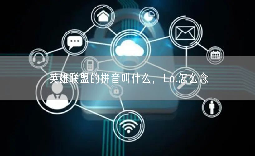 英雄联盟的拼音叫什么，Lol怎么念
