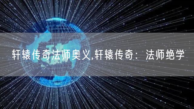 轩辕传奇法师奥义,轩辕传奇:法师绝学