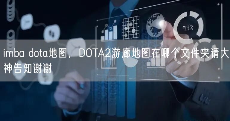 imba dota地图，DOTA2游廊地图在哪个文件夹请大神告知谢谢