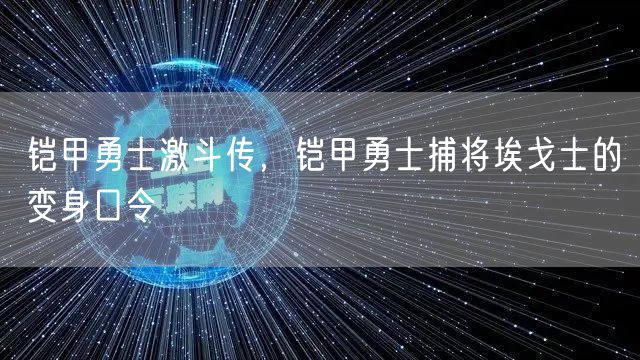 铠甲勇士激斗传,铠甲勇士捕将埃戈士的变身口令