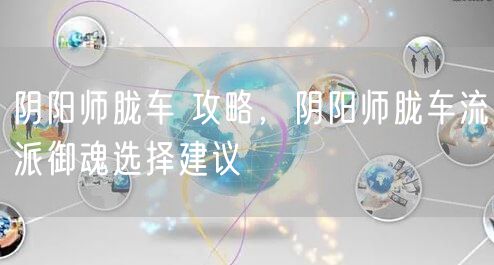 阴阳师胧车 攻略，阴阳师胧车流派御魂选择建议