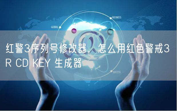 红警3序列号修改器，怎么用红色警戒3 R CD KEY 生成器