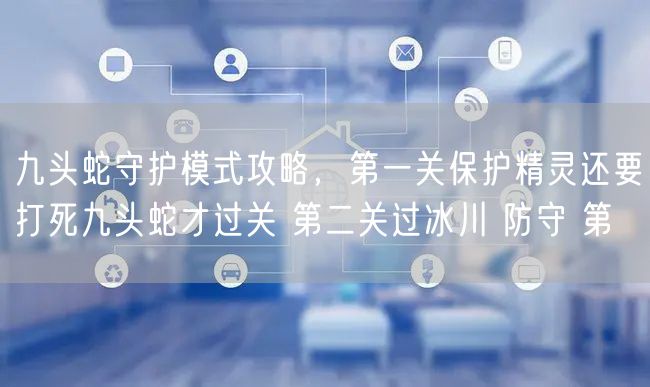 九头蛇守护模式攻略,第一关保护精灵还要打死九头蛇才过关 第二关过冰川 防守 第