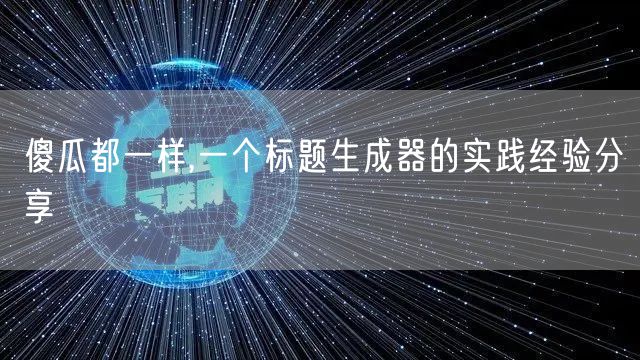 傻瓜都一样,一个标题生成器的实践经验分享