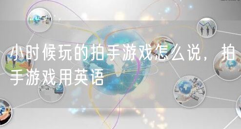 小时候玩的拍手游戏怎么说,拍手游戏用英语