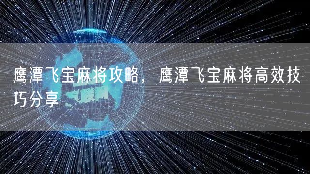 鹰潭飞宝麻将攻略，鹰潭飞宝麻将高效技巧分享