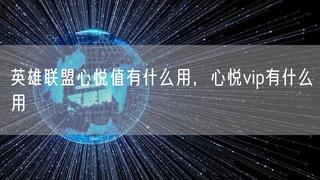 英雄联盟心悦值有什么用，心悦vip有什么用