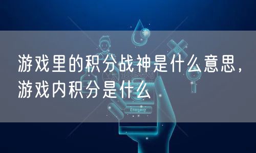 游戏里的积分战神是什么意思，游戏内积分是什么