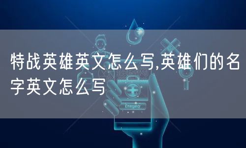 特战英雄英文怎么写,英雄们的名字英文怎么写