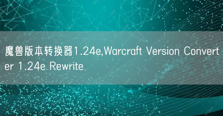 魔兽版本转换器1.24e,Warcraft Version Converter 1.24e Rewrite