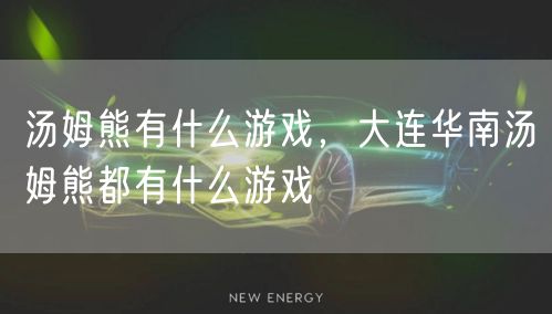 汤姆熊有什么游戏，大连华南汤姆熊都有什么游戏