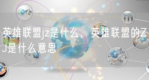 英雄联盟jz是什么，英雄联盟的ZJ是什么意思