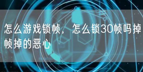 怎么游戏锁帧，怎么锁30帧吗掉帧掉的恶心