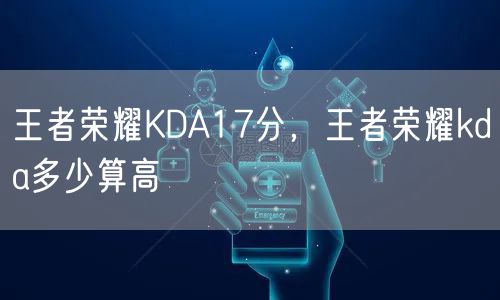 王者荣耀KDA17分，王者荣耀kda多少算高