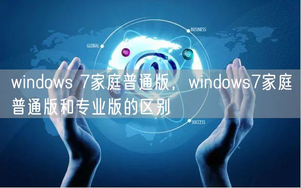 windows 7家庭普通版,windows7家庭普通版和专业版的区别