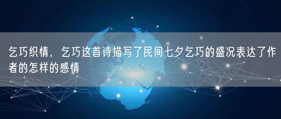 乞巧织情,乞巧这首诗描写了民间七夕乞巧的盛况表达了作者的怎样的感情