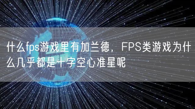 什么fps游戏里有加兰德,FPS类游戏为什么几乎都是十字空心准星呢