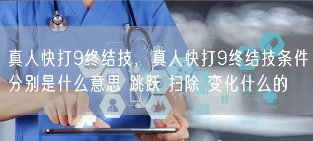 真人快打9终结技，真人快打9终结技条件分别是什么意思 跳跃 扫除 变化什么的