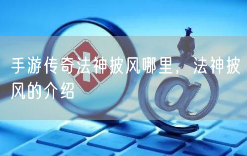 手游传奇法神披风哪里，法神披风的介绍