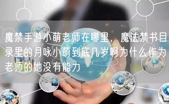 魔禁手游小萌老师在哪里，魔法禁书目录里的月咏小萌到底几岁啊为什么作为老师的她没有能力