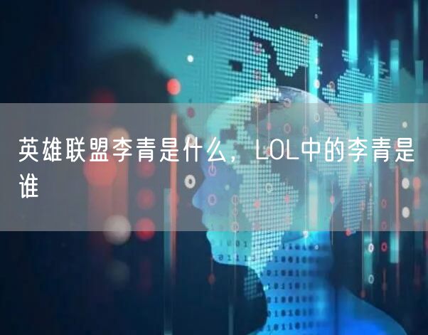 英雄联盟李青是什么,LOL中的李青是谁