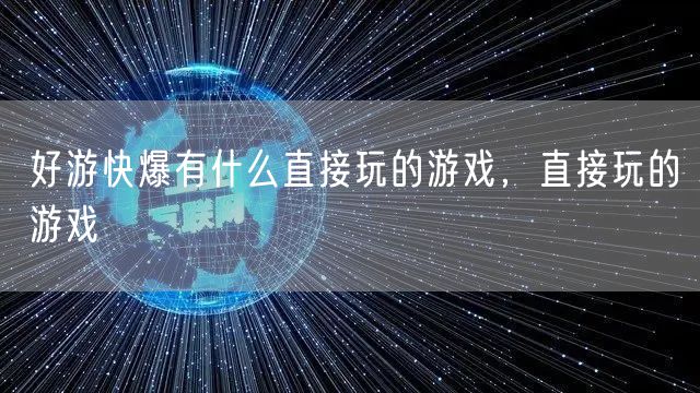 好游快爆有什么直接玩的游戏，直接玩的游戏