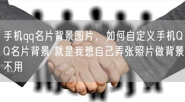 手机qq名片背景图片，如何自定义手机QQ名片背景 就是我想自己弄张照片做背景不用