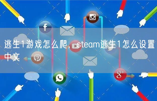 逃生1游戏怎么爬,steam逃生1怎么设置中文