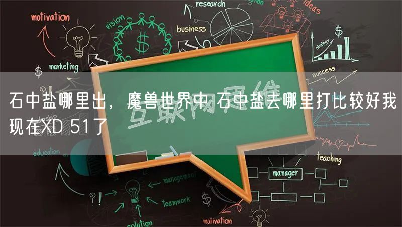 石中盐哪里出，魔兽世界中 石中盐去哪里打比较好我现在XD 51了