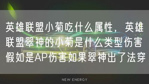 英雄联盟小菊吃什么属性，英雄联盟翠神的小菊是什么类型伤害假如是AP伤害如果翠神出了法穿