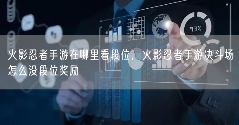 火影忍者手游在哪里看段位，火影忍者手游决斗场怎么没段位奖励